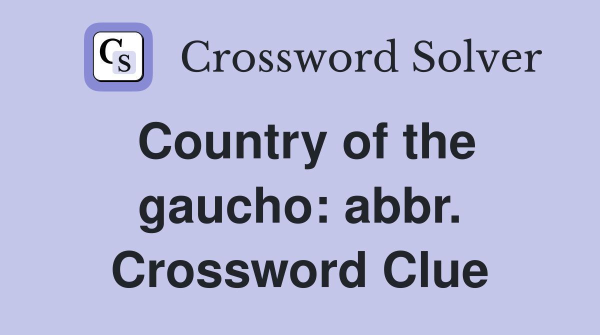 Country of the gaucho abbr. Crossword Clue Answers Crossword Solver